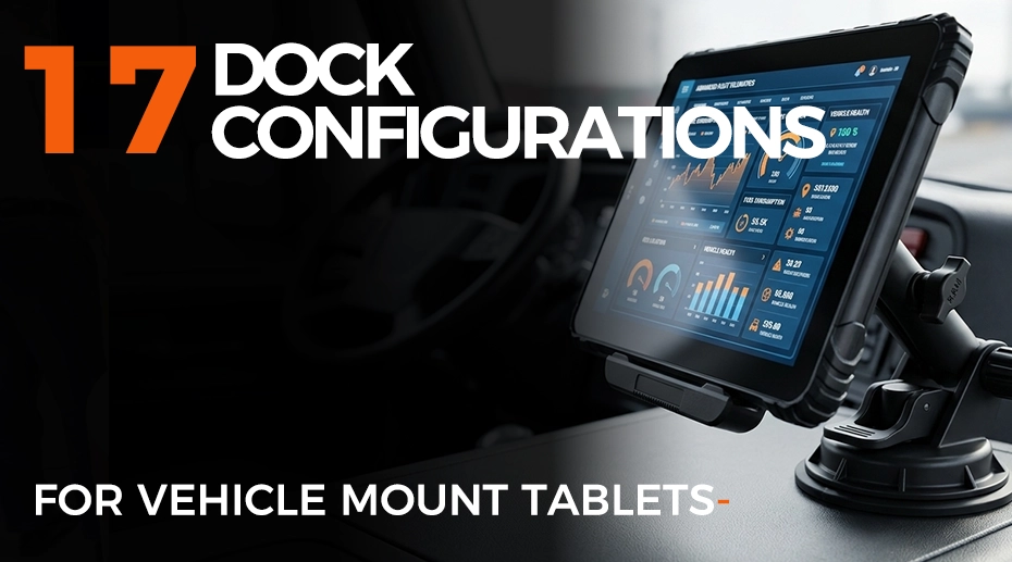 17 Dock Configurations for Vehicle Mount Tablets — How the Docking Architecture Determines Deployment Flexibility