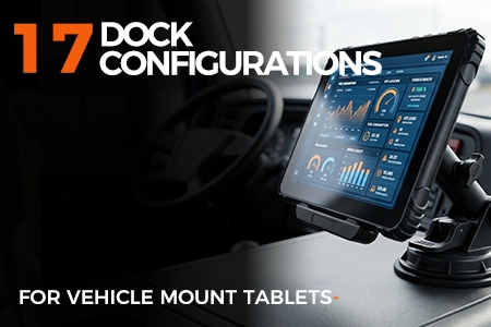 17 Dock Configurations for Vehicle Mount Tablets — How the Docking Architecture Determines Deployment Flexibility